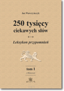250 tysięcy ciekawych słów. Leksykon przypomnień. Tom I (A-Błamować)  wyd. II </span>