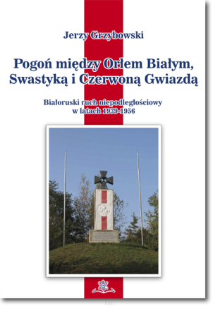 Pogoń między Orłem Białym, Swastyką i Czerwoną Gwiazdą. Białoruski ruch niepodległościowy w latach 1939–1956